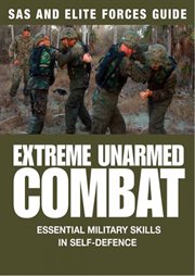 Extreme unarmed combat : hand-to-hand fighting skills from the world's elite military units cover image