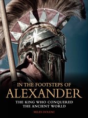 In the footsteps of alexander. The King Who Conquered the Ancient World cover image