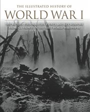 The illustrated history of world war i. The Battles, Personalities, Events and Key Weapons From All Fronts In The First World War 1914-18 cover image