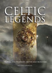 Celtic legends. Heroes and Warriors, Myths and Monsters cover image
