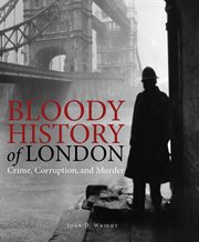 Bloody history of London : crime, corruption, and murder cover image