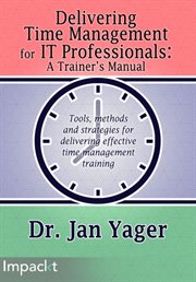 Delivering Time Management for IT Professionals: A Trainer's Manual cover image