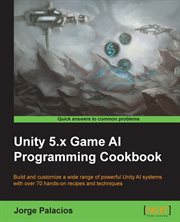 Unity 5.x game AI programming cookbook : build and customize a wide range of powerful Unity AI systems with over 70 hands-on recipes and techniques cover image