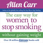 The easy way for women to stop smoking : without weight gain cover image