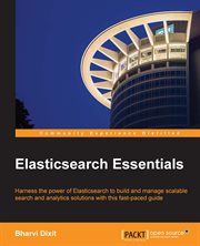 Elasticsearch essentials : harness the power of Elasticsearch to build and manage scalable search and analytics solutions with this fast-paced guide cover image