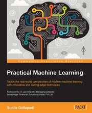 Practical machine learning : tackle the real-world complexities of modern machine learning with innovative and cutting-edge techniques cover image