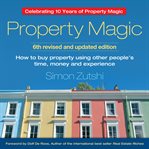 Property Magic : How to Buy Property Using Other People's Time, Money and Experience cover image