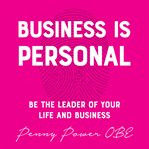 BUSINESS IS PERSONAL : be the leader of your life and business cover image