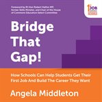 Bridge that gap!. How Schools Can Help Students Get Their First Job And Build The Career They Want cover image
