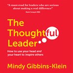 The thoughtful leader. How to Use Your Head and Your Heart to Inspire Others cover image