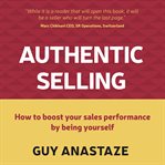 Authentic selling : how to boost your sales performance by being yourself cover image