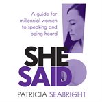 She said!. A guide for millennial women to speaking and being heard cover image