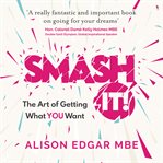 Smash it!. The Art of Getting What YOU Want cover image