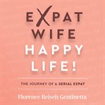 Happy life! expat wife. The journey of a serial expat cover image