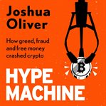 Hype Machine : How Greed, Fraud and Free Money Crashed Crypto cover image