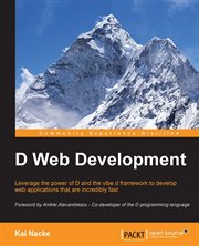 D web development : leverage the power of D and the vibe.d framework to develop web applications that are incredibly fast cover image