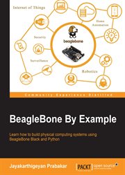 BeagleBone by example : learn how to build physical computing systems using BeagleBone Black and Python cover image