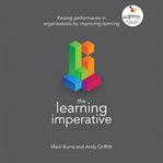 The learning imperative : raising performance in organisations by improving learning cover image