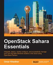 OpenStack Sahara essentials : integrate, deploy, rapidly configure, and successfully manage your own big data-intensive clusters in the cloud using OpenStack Sahara cover image
