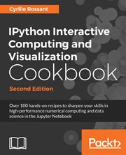 IPython interactive computing and visualization cookbook : over 100 hands-on recipes to sharpen your skills in high-performance numerical computing and data science in the Jupyter Notebook cover image
