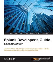 Splunk developer's guide : learn the a to z of building excellent Splunk applications with the latest techniques using this comprehensive guide cover image