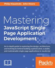 Mastering JavaScript single page application development : an in-depth guide to exploring the design, architecture, and techniques behind building sophisticated, scalable, and maintainable single-page applications in JavaScript cover image