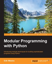 Modular programming with Python : introducing modular techniques for building sophisticated programs using Python cover image