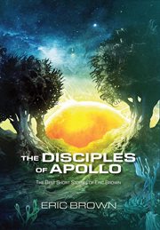 The disciples of Apollo : the best short stories of Eric Brown cover image