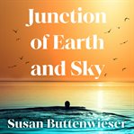Junction of Earth and Sky : A Heart-Breaking, Lyrical Novel About the Enduring Power of Love cover image