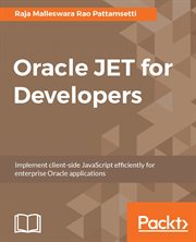 Oracle JET for developers : implement client-side JavaScript efficiently for enterprise Oracle applications cover image