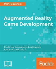Augmented reality game development : create your own augmented reality games from scratch with Unity 5 cover image