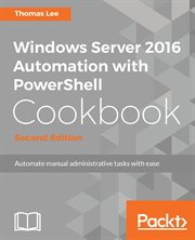 Windows Server 2016 Automation With Powershell Cookbook - Second Edition cover image