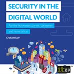 Security in the Digital World : For the Home User, Parent, Consumer and Home Office cover image