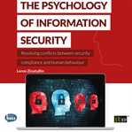 The psychology of information security : resolving conflicts between security compliance and human behaviour cover image