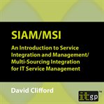 SIAM/MSI : an introduction to Service Integration and Management/Multi-Sourcing Integration for IT service management cover image