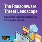 The ransomware threat landscape : prepare for, recognise and survive ransomware attacks cover image