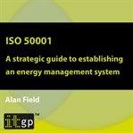 ISO 50001 : a strategic guide to establishing an energy management system cover image