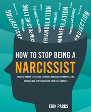 How to Stop Being a Narcissist : Real and Proven Strategies to Change Narcissistic / Manipulative Behavior and Stop Sabotaging Your R cover image