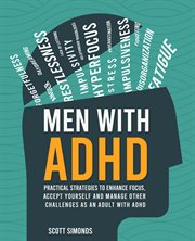 Men With ADHD : Practical Strategies To Enhance Focus, Accept Yourself And Manage Other Challenges As An Adult With cover image