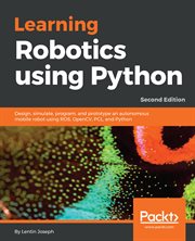 Learning robotics using Python : design, simulate, program, and prototype an autonomous mobile robot using ROS, OpenCV, PCL, and Python, 2nd edition cover image