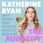 The audacity : why being too much is exactly enough cover image