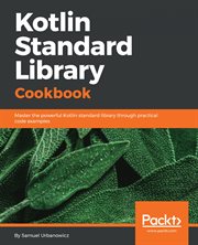 Kotlin standard library cookbook : master the powerful Kotlin standard library through practical code examples cover image