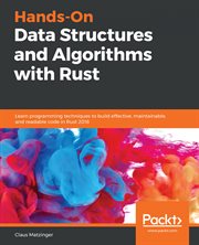 Hands-on data structures and algorithms with Rust : learn programming techniques to build effective, maintainable, and readable code in Rust 2018 cover image