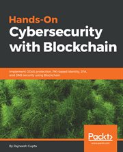 Hands-on cybersecurity with Blockchain : implement DDoS protection, PKI-based identity, 2FA, and DNS security using Blockchain cover image