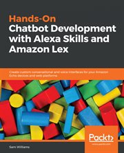 Hands-on chatbot development with Alexa skills and Amazon Lex : create custom conversational and voice interfaces for your Amazon Echo devices and web platforms cover image