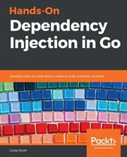 Hands-on dependency injection in Go : develop clean Go code that is easier to read, maintain, and test cover image