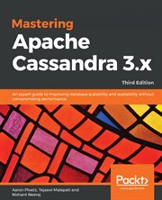 Mastering Apache Cassandra 3. x : an Expert Guide to Improving Database Scalability and Availability Without Compromising Performance, 3rd Edition cover image