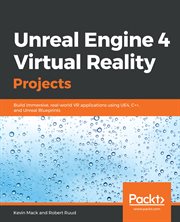 Unreal Engine 4 Virtual Reality Projects : Build Immersive, Real-World VR Applications Using UE4, C++, and Unreal Blueprints cover image