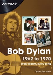 Bob Dylan: 1962 - 1970 : Every Album, Every Song cover image