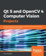 Qt 5 and OpenCV 4 Computer Vision Projects : Get up to Speed with Cross-Platform Computer Vision App Development by Building Seven Practical Projects cover image